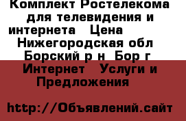Комплект Ростелекома для телевидения и интернета › Цена ­ 3 000 - Нижегородская обл., Борский р-н, Бор г. Интернет » Услуги и Предложения   